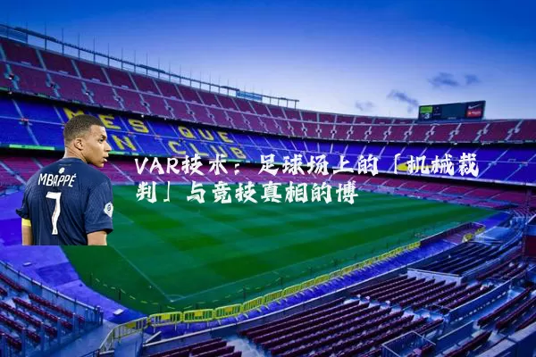 VAR技术：足球场上的「机械裁判」与竞技真相的博弈