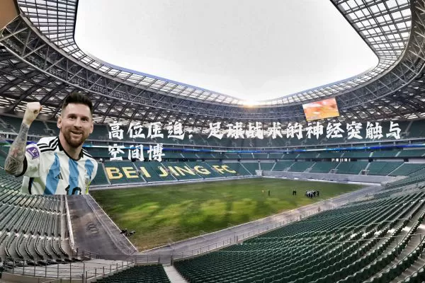 高位压迫:足球战术的神经突触与空间博弈