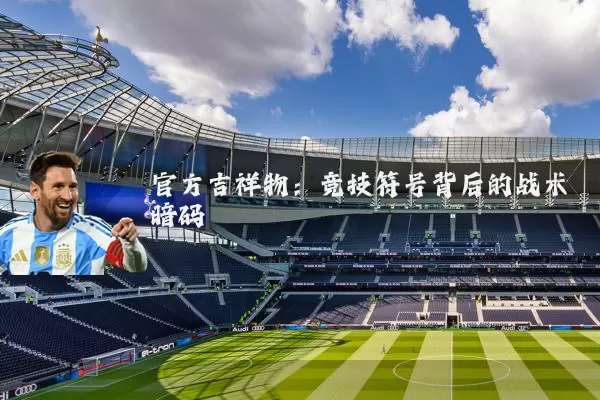 官方吉祥物：竞技符号背后的战术暗码